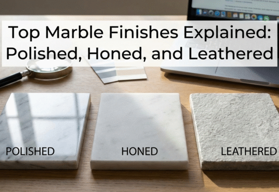 Top Marble Finishes Explained: Polished, Honed, and Leathered