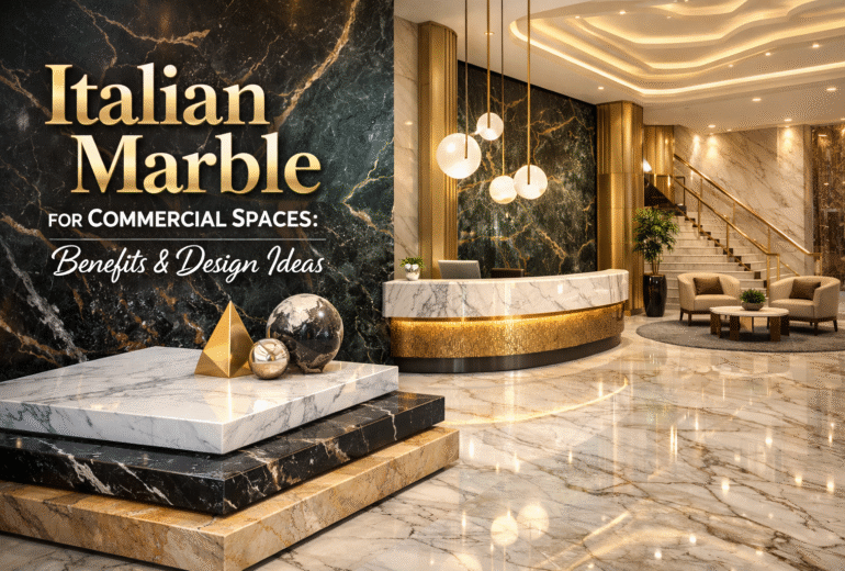 Italian Marble for Commercial Spaces: Benefits & Design Ideas